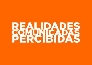 REALIDADES
COMUNICADAS
PERCIBIDAS
 
