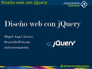 Diseño web con jQuery
Miguel Angel Alvarez
DesarrolloWeb.com
@alvarezmiguelan
 