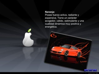 Naranja: Posee fuerza activa, radiante y expansiva. Tiene un carácter acogedor, cálido, estimulante y una cualidad dinámica muy positiva y energética.   