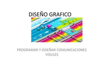 DISEÑO GRAFICO
PROGRAMAR Y DISEÑAR COMUNICACIONES
VISULES
 