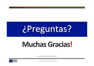 Doctorando:	Patricia	Rodríguez,	MBA		
Presentación	Disertación	Doctoral	–	Marzo	2017	
Clic	para	editar	título	
Muchas	Grac...