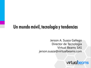 Jerson A. Suaza Gallego
Director de Tecnología
Virtual Beams SAS
jerson.suaza@virtualbeams.com
 