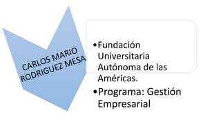 •Fundación
Universitaria
Autónoma de las
Américas.
•Programa: Gestión
Empresarial
 