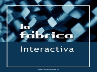 @ La F ábrica Interactiva, S.L. 