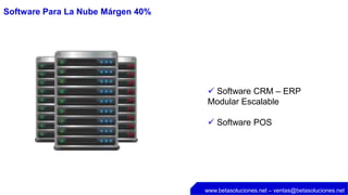 Software Para La Nube Márgen 40%




                                    Software CRM – ERP
                                   Modular Escalable

                                    Software POS




                                   www.betasoluciones.net – ventas@betasoluciones.net
 