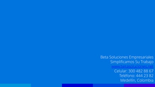 Beta Soluciones Empresariales
Simplificamos Su Trabajo
www.betasoluciones.net
Celular: 300 482 88 67
Teléfono: 444 23 82
Medellín, Colombia
 