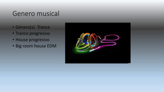 Genero musical
• Género(s) Trance
• Trance progresivo
• House progresivo
• Big room house EDM
 