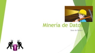 Minería de Datos
Base de Datos I
 