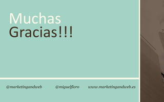 @marketingandweb @miguelfloro www.marketingandweb.es
Muchas
Gracias!!!
 
