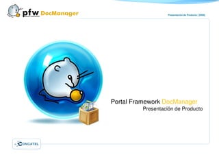 Presentación de Producto [ 2008]




Portal Framework DocManager
         Presentación de Producto
 