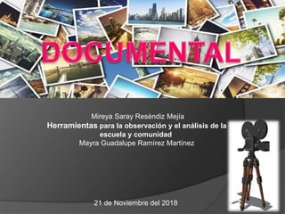 Mireya Saray Reséndiz Mejía
Herramientas para la observación y el análisis de la
escuela y comunidad
Mayra Guadalupe Ramírez Martínez
21 de Noviembre del 2018
 