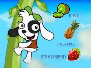 KIWI
STRAWBERRY
PINEAPPLE
 