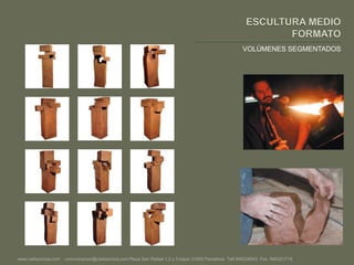 ESCULTURA MEDIO FORMATOVOLÚMENES SEGMENTADOSwww.carlosciriza.com    comunicacion@carlosciriza.com Plaza San Rafael 1,2 y 3 bajos 31005 Pamplona  Telf.948228543  Fax. 948221719