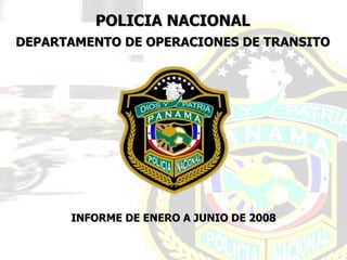 POLICIA NACIONAL DEPARTAMENTO DE OPERACIONES DE TRANSITO INFORME DE ENERO A JUNIO DE 2008 