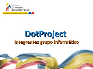 DotProject
          TÍTULO
Integrantes grupo informático
 