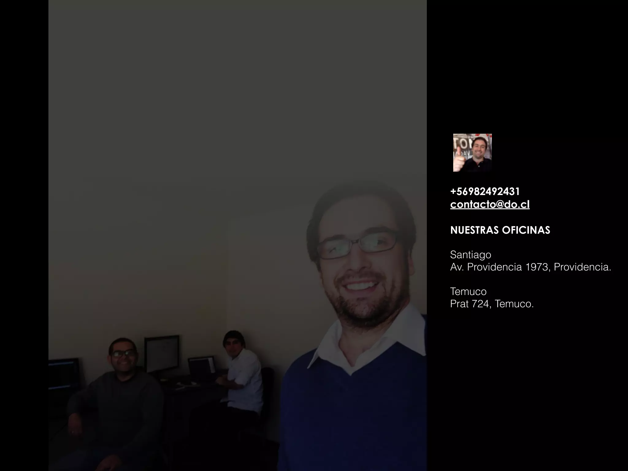 +56982492431 
contacto@do.cl 
 
NUESTRAS OFICINAS
Santiago
Av. Providencia 1973, Providencia.
Temuco
Prat 724, Temuco.
 