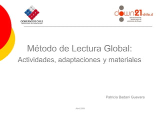 Método de Lectura Global:
Actividades, adaptaciones y materiales
Patricia Badani Guevara
Abril 2009
 