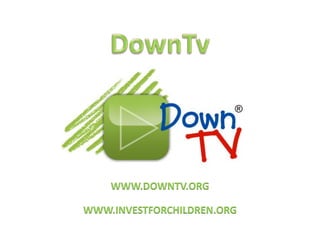 DownTv WWW.DOWNTV.ORG WWW.INVESTFORCHILDREN.ORG 