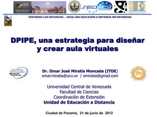 VENCIENDO LAS DISTANCIAS… HACIA UNA EDUCACIÓN A DISTANCIA SIN DISTANCIAS




DPIPE, una estrategia para diseñar
      y cr...