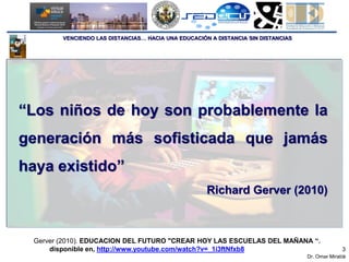VENCIENDO LAS DISTANCIAS… HACIA UNA EDUCACIÓN A DISTANCIA SIN DISTANCIAS




“Los niños de hoy son probablemente la
genera...