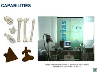 CAPABILITIES




               THREE-DIMENSIONAL OPTICAL SCANNER: MEASURING
                       SYSTEM FOR DIGITIZING OBJECTS
 