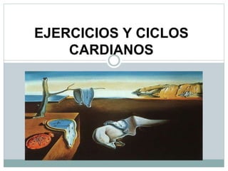EJERCICIOS Y CICLOS
CARDIANOS
 