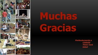 Muchas
Gracias
Particularmente  a    
COSUDE
Think Tank
Usted
 