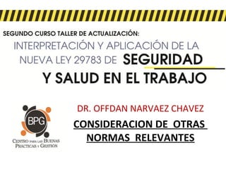 DR. OFFDAN NARVAEZ CHAVEZ
CONSIDERACION DE OTRAS
NORMAS RELEVANTES
 