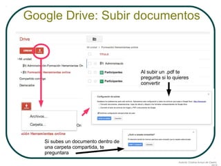 Google Drive: Subir documentos

Al subir un .pdf te
pregunta si lo quieres
convertir

Si subes un documento dentro de
una carpeta compartida, te
preguntara
Autoría: Cristina Arroyo de Castro,

 