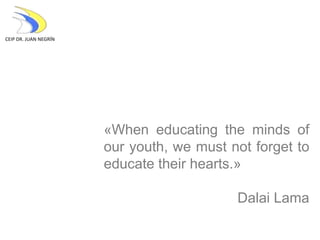 «When educating the minds of
our youth, we must not forget to
educate their hearts.»
Dalai Lama
CEIP DR. JUAN NEGRÍN
 