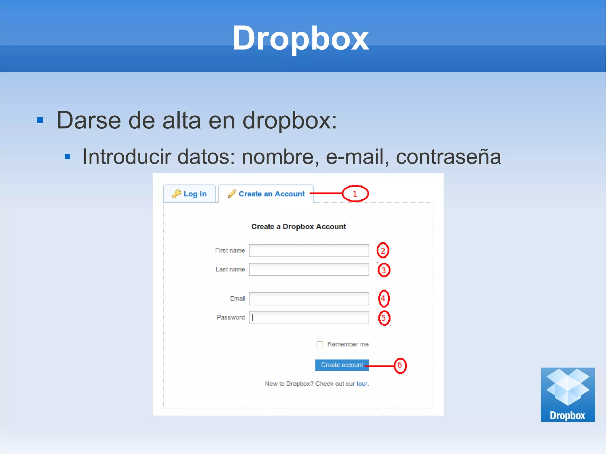 Dropbox
 Darse de alta en dropbox:
 Introducir datos: nombre, e-mail, contraseña
 