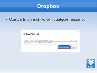 Dropbox
 Compartir un archivo con cualquier usuario:
 