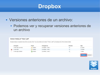 Dropbox
 Versiones anteriores de un archivo:
 Podemos ver y recuperar versiones anteriores de
un archivo
 