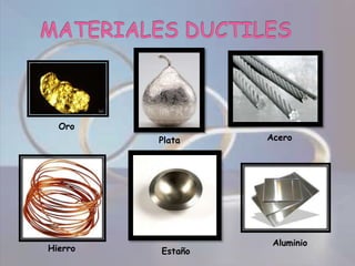 MATERIALES DUCTILES OroAceroPlata AluminioHierroEstaño