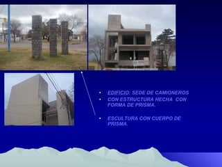 EDIFICIO : SEDE DE CAMIONEROS CON ESTRUCTURA HECHA  CON FORMA DE PRISMA. ESCULTURA CON CUERPO DE PRISMA.  