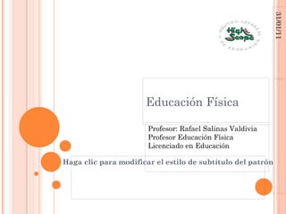 Educación Física Profesor: Rafael Salinas Valdivia Profesor Educación Física Licenciado en Educación 