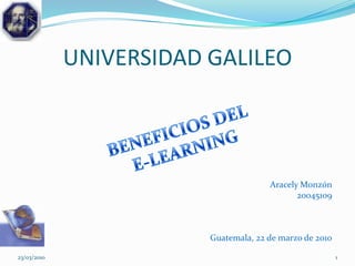 UNIVERSIDAD GALILEO



                                       Aracely Monzón
                                              20045109



                         Guatemala, 22 de marzo de 2010

23/03/2010                                                1
 