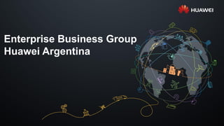 1
Enterprise Business Group
Huawei Argentina
 