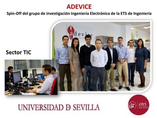 ADEVICE
Spin-Off del grupo de investigación Ingeniería Electrónica de la ETS de Ingeniería




Sector TIC
 
