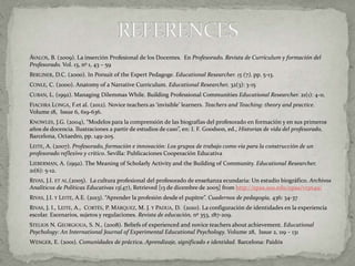  ÁVALOS, B. (2009). La inserción Profesional de los Docentes. En Profesorado. Revista de Currículum y formación del 
Profesorado. Vol. 13, nº 1, 43 – 59 
 BERLINER, D.C. (2000). In Porsuit of the Expert Pedagoge. Educational Researcher. 15 (7), pp. 5-13. 
 CONLE, C. (2000). Anatomy of a Narrative Curriculum. Educational Researcher, 32(3): 3-15 
 CUBAN, L. (1992).Managing Dilemmas While. Building Professional Communities Educational Researcher. 21(1): 4-11. 
 FIACHRA LONGA, F.et al. (2012). Novice teachers as ‘invisible’ learners. Teachers and Teaching: theory and practice. 
Volume 18, Issue 6, 619-636. 
 KNOWLES, J.G. (2004), “Modelos para la comprensión de las biografías del profesorado en formación y en sus primeros 
años de docencia. Ilustraciones a partir de estudios de caso”, en: I. F. Goodson, ed., Historias de vida del profesorado, 
Barcelona, Octaedro, pp. 149-205. 
 LEITE, A. (2007). Profesorado, formación e innovación: Los grupos de trabajo como vía para la construcción de un 
profesorado reflexivo y crítico. Sevilla: Publicaciones Cooperación Educativa 
 LIEBERMAN, A. (1992). The Meaning of Scholarly Activity and the Building of Community. Educational Researcher. 
21(6): 5-12. 
 RIVAS, J.I. ET AL.(2005). La cultura profesional del profesorado de enseñanza ecundaria: Un estudio biográfico. Archivos 
Analíticos de Políticas Educativas 13(47), Retrieved [13 de dicembre de 2005] from http://epaa.asu.edu/epaa/v13n49/ 
 RIVAS, J.I. Y LEITE, A.E. (2013). “Aprender la profesión desde el pupitre”. Cuadernos de pedagogía, 436: 34-37 
 RIVAS, J. I., LEITE, A., CORTÉS, P. MÁRQUEZ, M. J. Y PADUA, D. (2010). La configuración de identidades en la experiencia 
escolar. Escenarios, sujetos y regulaciones. Revista de educación, nº 353, 187-209. 
 STELIOS N. GEORGIOUA, S. N., (2008). Beliefs of experienced and novice teachers about achievement. Educational 
Psychology: An International Journal of Experimental Educational Psychology. Volume 28, Issue 2, 119 – 131 
 WENGER, E. (2001). Comunidades de práctica. Aprendizaje, significado e identidad. Barcelona: Paidós 
 