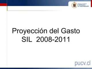 Proyección del Gasto
   SIL 2008-2011
 