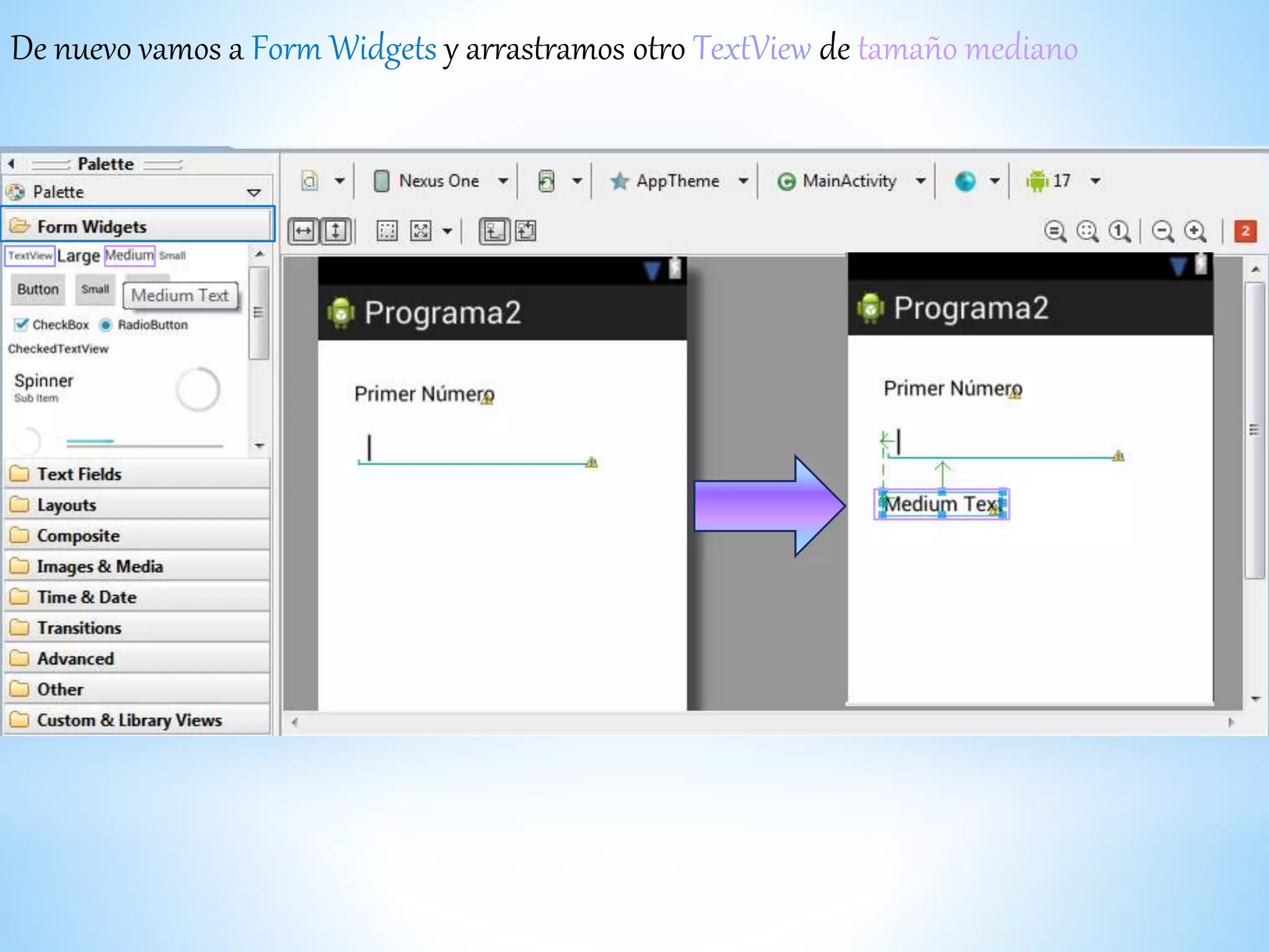 De nuevo vamos a Form Widgets y arrastramos otro TextView de tamaño mediano
 