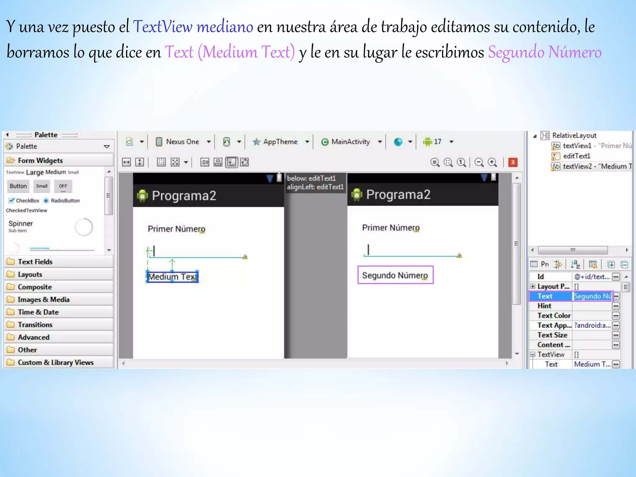 Y una vez puesto el TextView mediano en nuestra área de trabajo editamos su contenido, le
borramos lo que dice en Text (Medium Text) y le en su lugar le escribimos Segundo Número
 