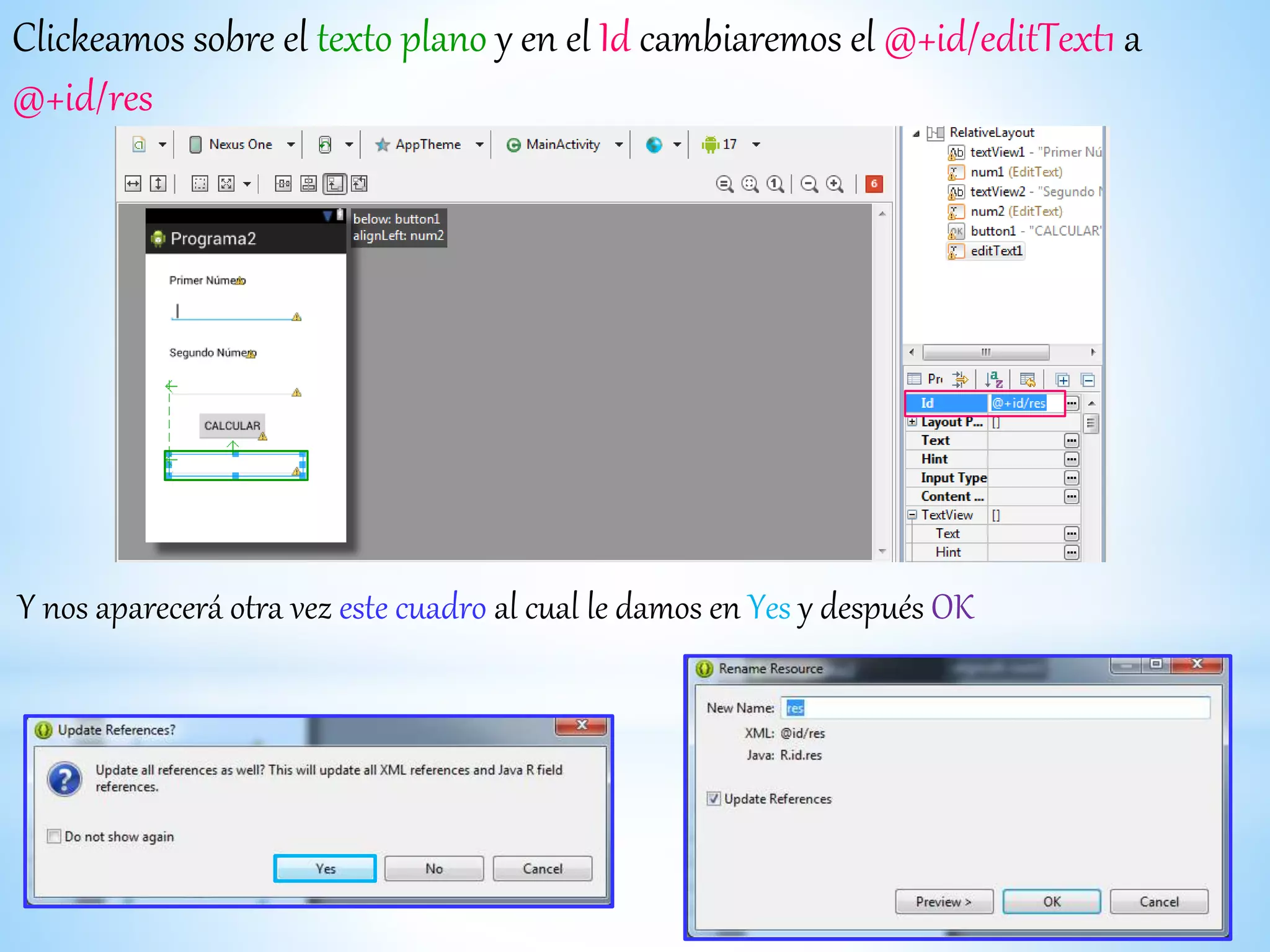 Clickeamos sobre el texto plano y en el Id cambiaremos el @+id/editText1 a
@+id/res
Y nos aparecerá otra vez este cuadro al cual le damos en Yes y después OK
 