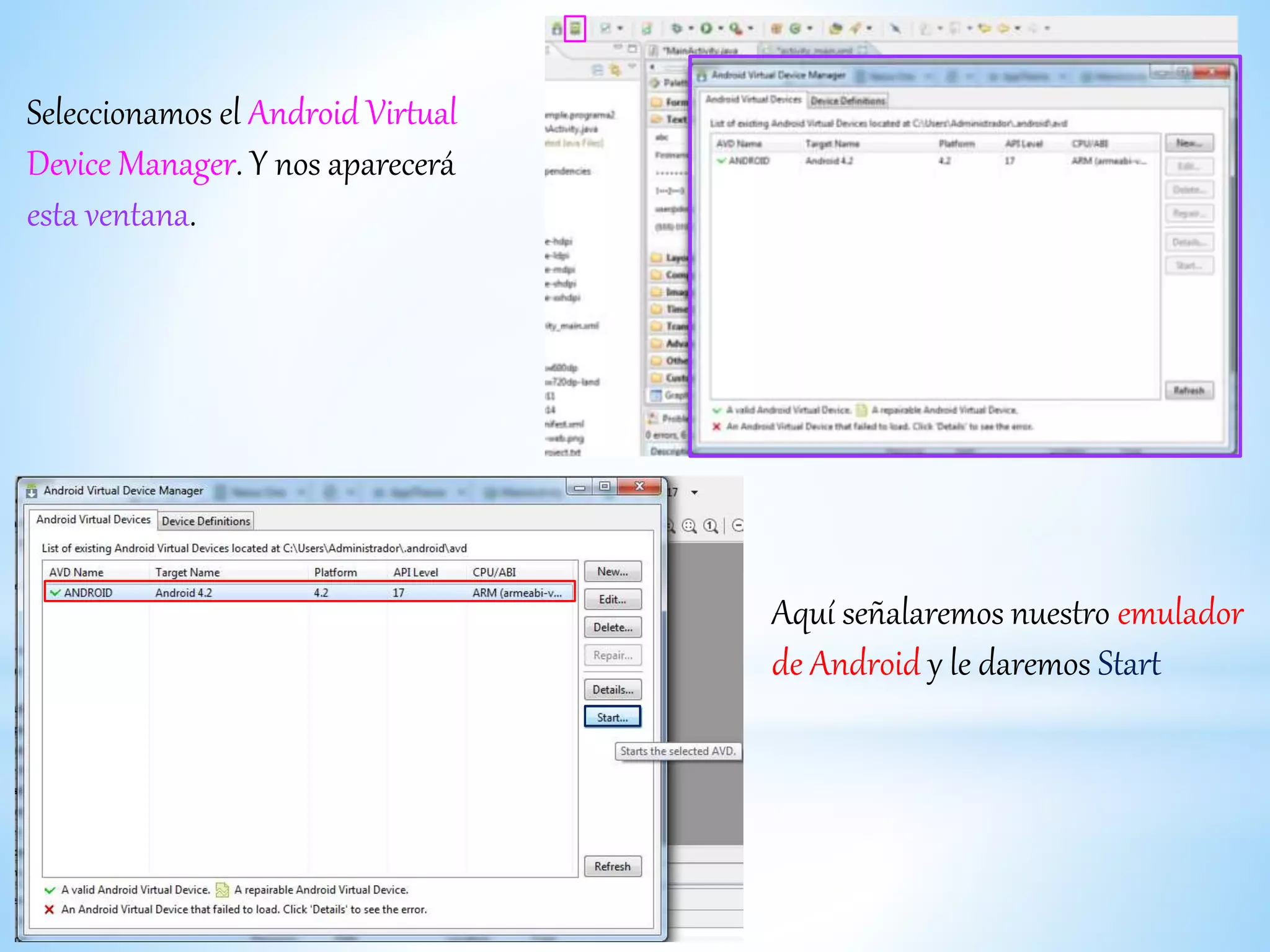 Seleccionamos el Android Virtual
Device Manager. Y nos aparecerá
esta ventana.
Aquí señalaremos nuestro emulador
de Android y le daremos Start
 
