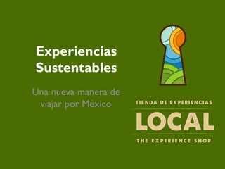 Experiencias
Sustentables
Una nueva manera de
 viajar por México
 