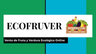 ECOFRUVER
Venta de Fruta y Verdura Ecológica Online
 