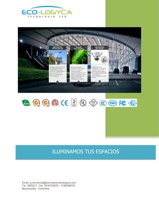 Email: g.comercial@iluminacionecologyca.com 
Tel. 3602211. Cel. 3016726075 - 3186296703 
Barranquilla - Colombia 
ILUMINAMOS TUS ESPACIOS  