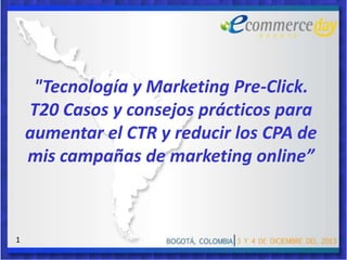 "Tecnología y Marketing Pre-Click.
T20 Casos y consejos prácticos para
aumentar el CTR y reducir los CPA de
mis campañas de marketing online”

1

 