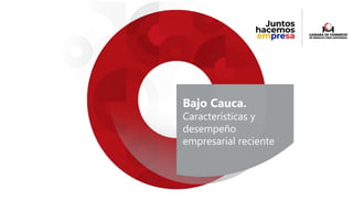 Bajo Cauca.
Características y
desempeño
empresarial reciente
 